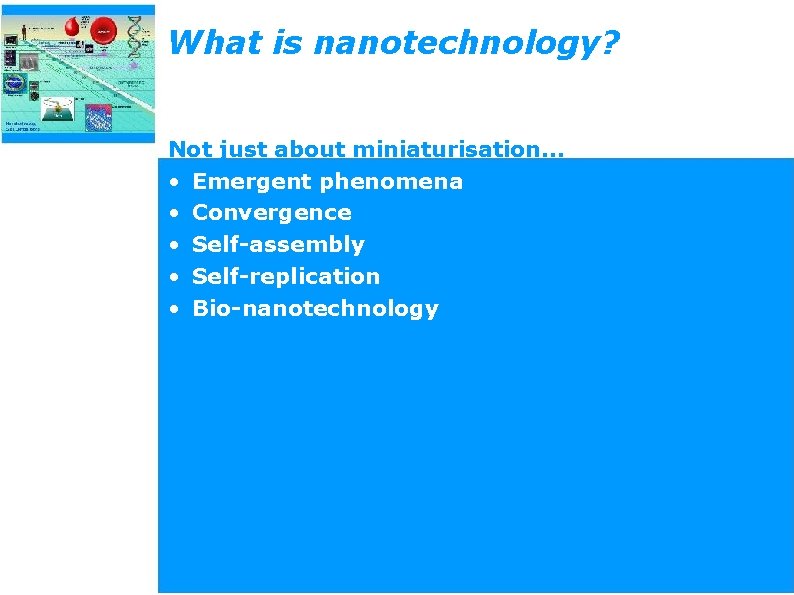 What is nanotechnology? Not just about miniaturisation… • Emergent phenomena • Convergence • Self-assembly