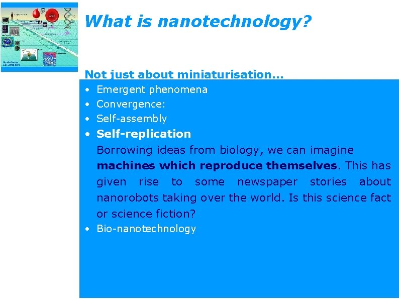 What is nanotechnology? Not just about miniaturisation… • Emergent phenomena • Convergence: • Self-assembly