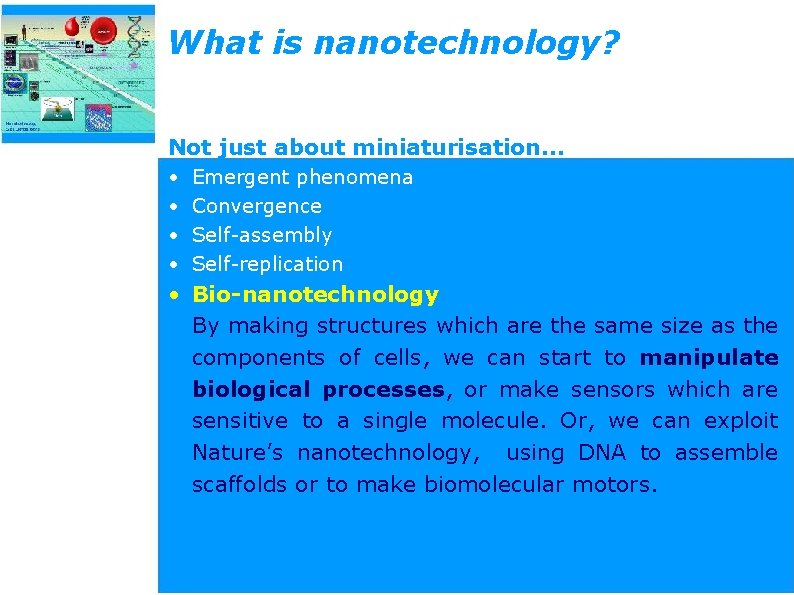 What is nanotechnology? Not just about miniaturisation… • • Emergent phenomena Convergence Self-assembly Self-replication