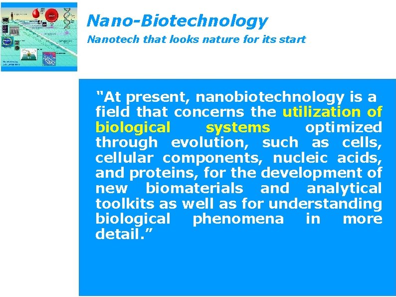 Nano-Biotechnology Nanotech that looks nature for its start “At present, nanobiotechnology is a field