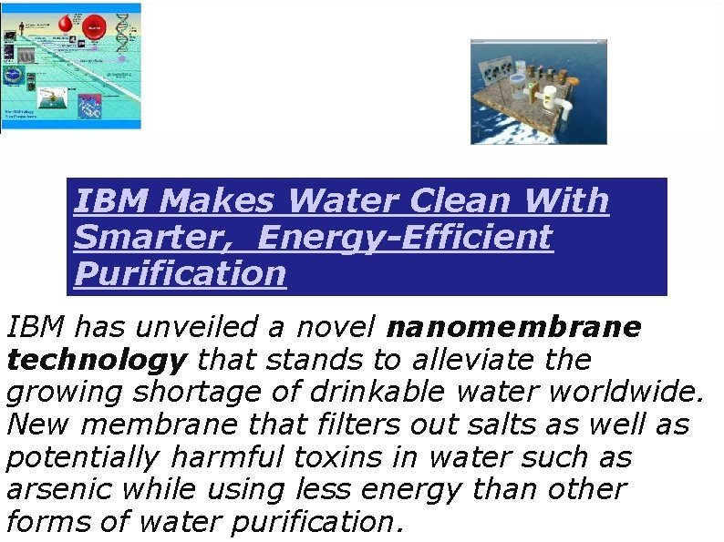 IBM Makes Water Clean With Smarter, Energy-Efficient Purification IBM has unveiled a novel nanomembrane