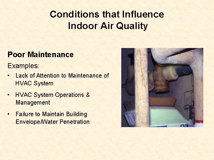 Conditions that Influence Indoor Air Quality Poor Maintenance Examples: • Lack of Attention to