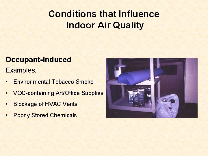 Conditions that Influence Indoor Air Quality Occupant-Induced Examples: • Environmental Tobacco Smoke • VOC-containing
