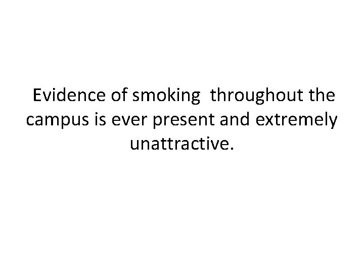 Evidence of smoking throughout the campus is ever present and extremely unattractive. 