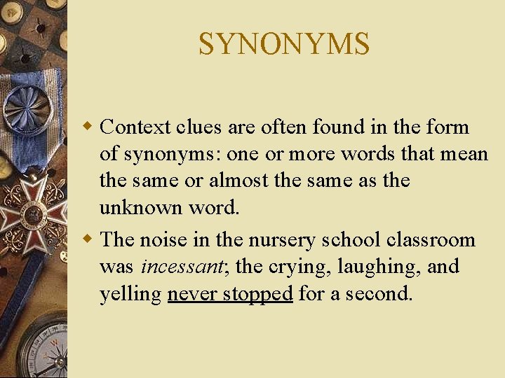 SYNONYMS w Context clues are often found in the form of synonyms: one or