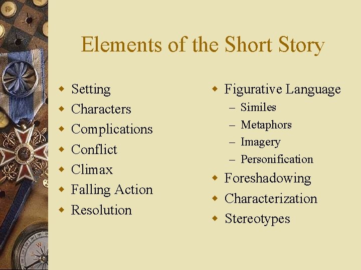 Elements of the Short Story w w w w Setting Characters Complications Conflict Climax