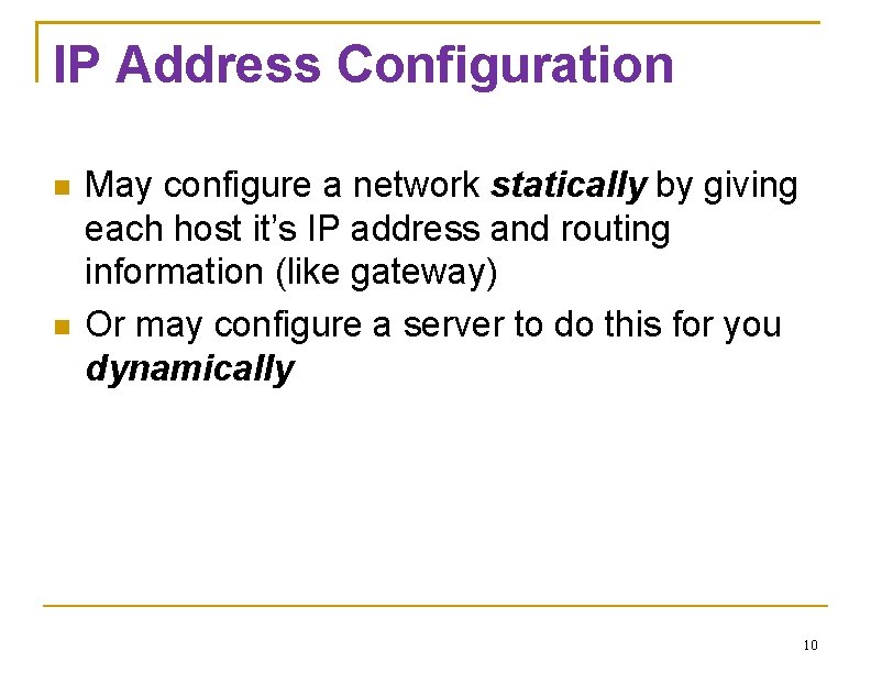 IP Address Configuration May configure a network statically by giving each host it’s IP