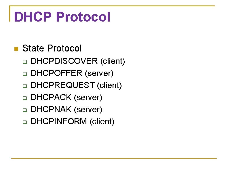 DHCP Protocol State Protocol DHCPDISCOVER (client) DHCPOFFER (server) DHCPREQUEST (client) DHCPACK (server) DHCPNAK (server)