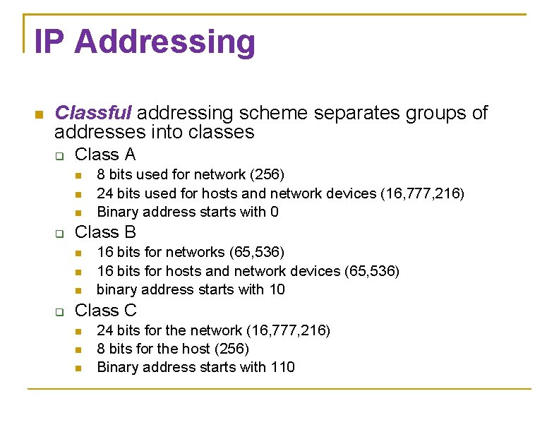 IP Addressing Classful addressing scheme separates groups of addresses into classes Class A Class