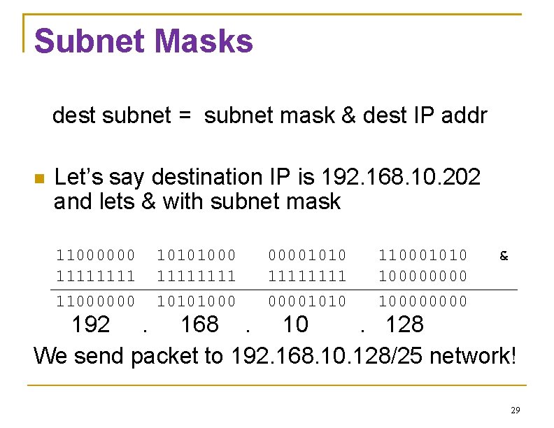 Subnet Masks dest subnet = subnet mask & dest IP addr Let’s say destination