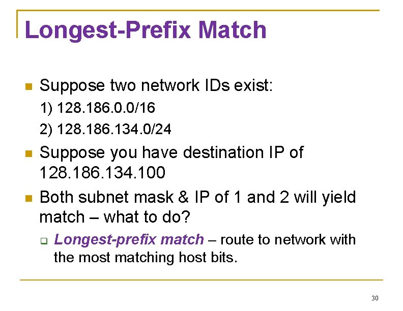 Longest-Prefix Match Suppose two network IDs exist: 1) 128. 186. 0. 0/16 2) 128.
