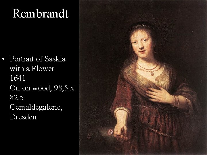 Rembrandt • Portrait of Saskia with a Flower 1641 Oil on wood, 98, 5