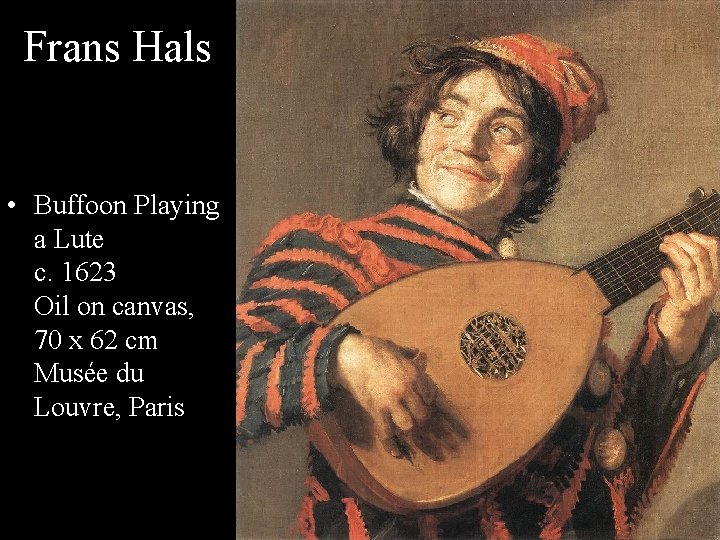 Frans Hals • Buffoon Playing a Lute c. 1623 Oil on canvas, 70 x