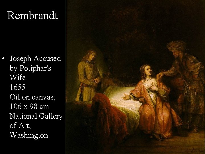 Rembrandt • Joseph Accused by Potiphar's Wife 1655 Oil on canvas, 106 x 98