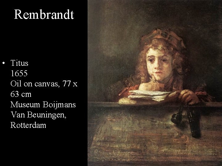 Rembrandt • Titus 1655 Oil on canvas, 77 x 63 cm Museum Boijmans Van