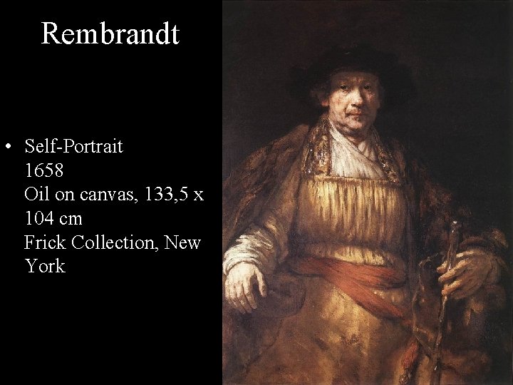 Rembrandt • Self-Portrait 1658 Oil on canvas, 133, 5 x 104 cm Frick Collection,