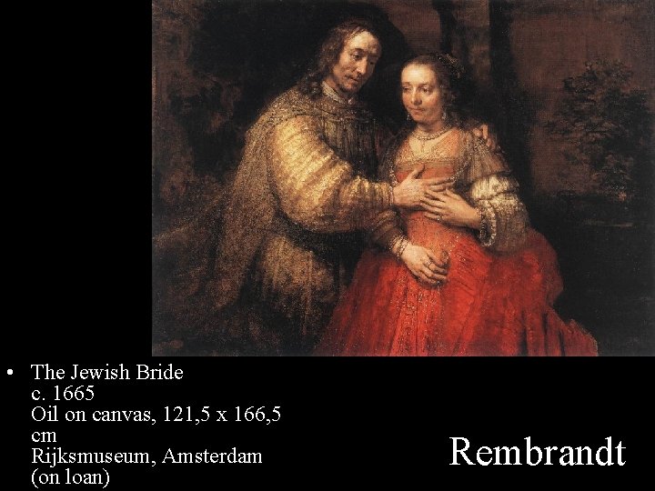  • The Jewish Bride c. 1665 Oil on canvas, 121, 5 x 166,