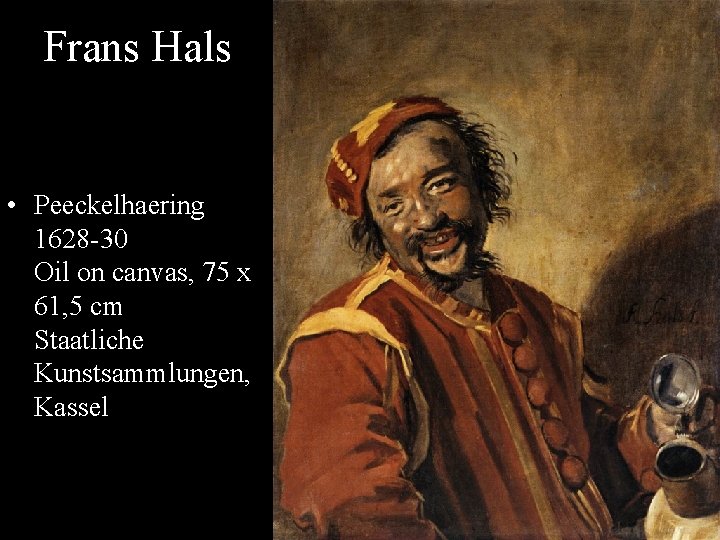 Frans Hals • Peeckelhaering 1628 -30 Oil on canvas, 75 x 61, 5 cm