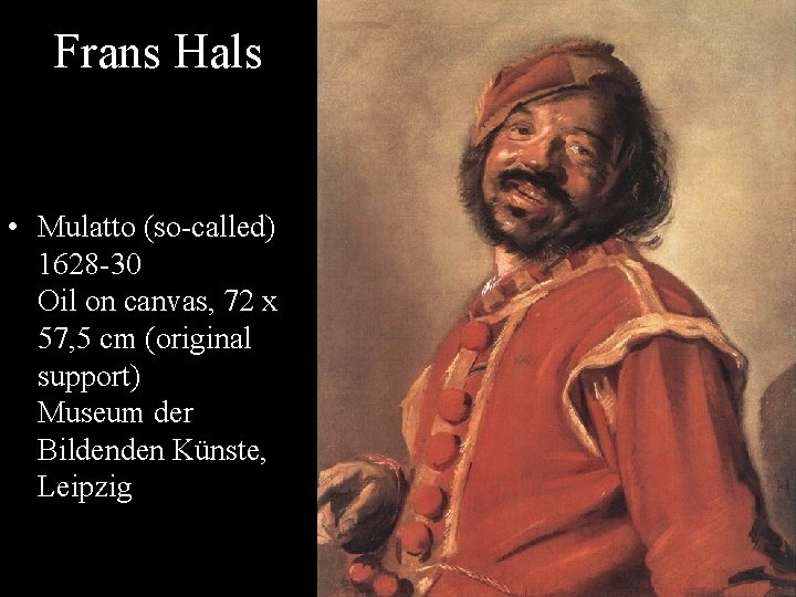 Frans Hals • Mulatto (so-called) 1628 -30 Oil on canvas, 72 x 57, 5