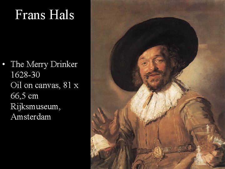 Frans Hals • The Merry Drinker 1628 -30 Oil on canvas, 81 x 66,