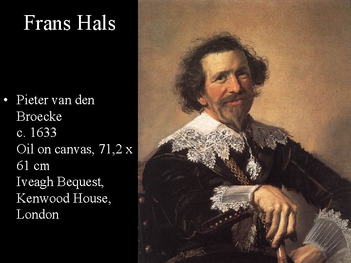 Frans Hals • Pieter van den Broecke c. 1633 Oil on canvas, 71, 2
