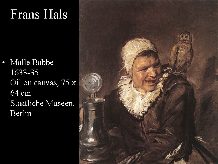 Frans Hals • Malle Babbe 1633 -35 Oil on canvas, 75 x 64 cm