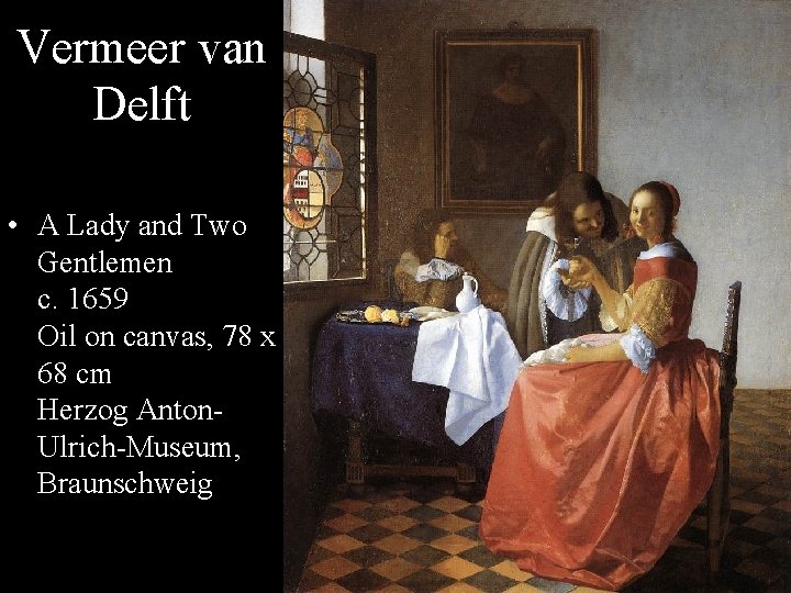 Vermeer van Delft • A Lady and Two Gentlemen c. 1659 Oil on canvas,