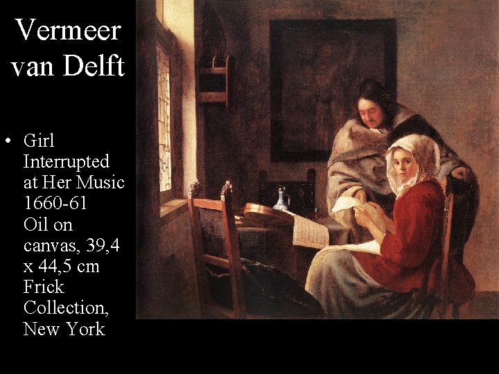 Vermeer van Delft • Girl Interrupted at Her Music 1660 -61 Oil on canvas,