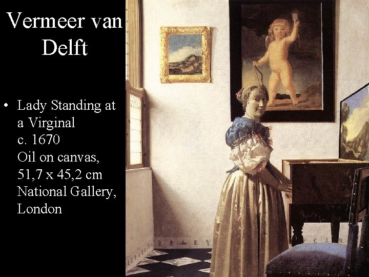 Vermeer van Delft • Lady Standing at a Virginal c. 1670 Oil on canvas,