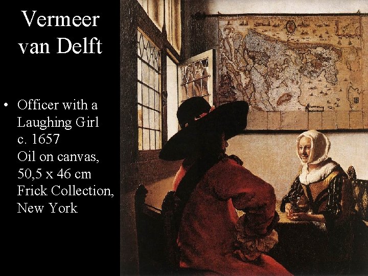 Vermeer van Delft • Officer with a Laughing Girl c. 1657 Oil on canvas,