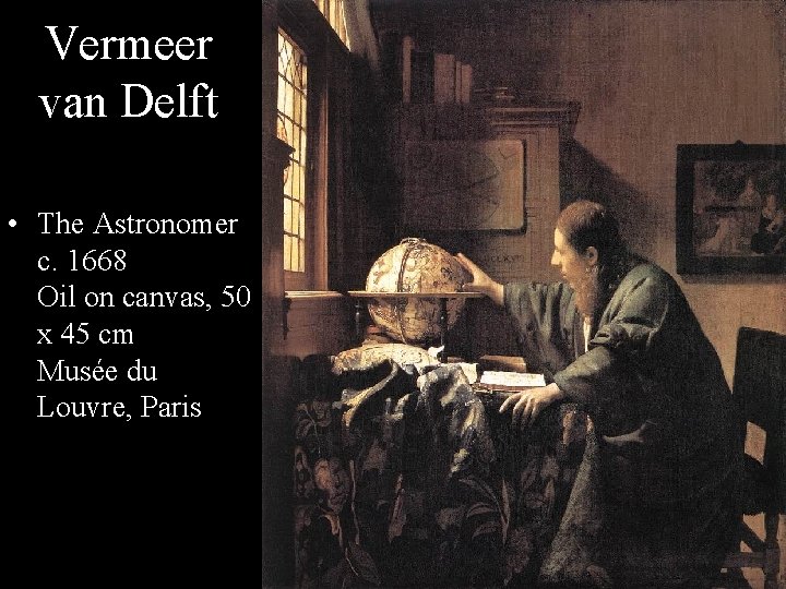 Vermeer van Delft • The Astronomer c. 1668 Oil on canvas, 50 x 45