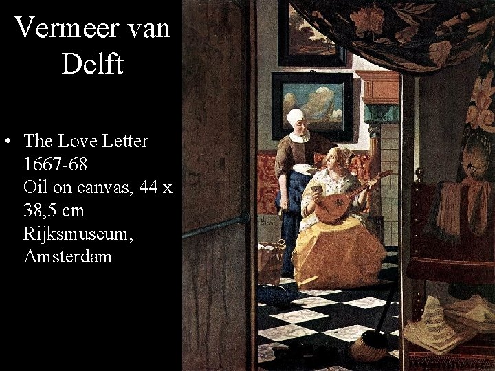 Vermeer van Delft • The Love Letter 1667 -68 Oil on canvas, 44 x