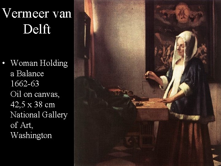 Vermeer van Delft • Woman Holding a Balance 1662 -63 Oil on canvas, 42,