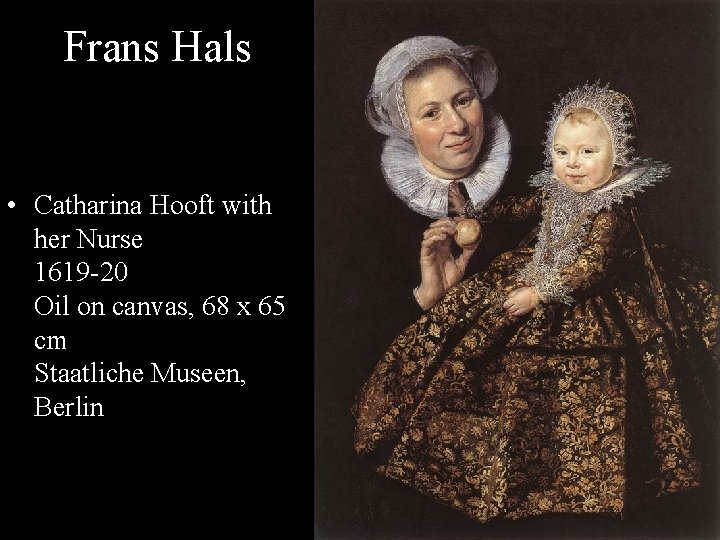 Frans Hals • Catharina Hooft with her Nurse 1619 -20 Oil on canvas, 68