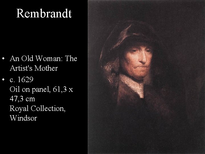 Rembrandt • An Old Woman: The Artist's Mother • c. 1629 Oil on panel,