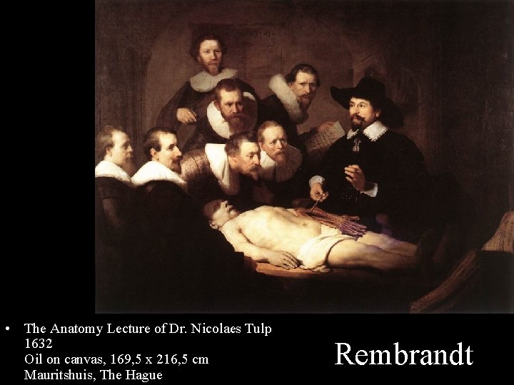  • The Anatomy Lecture of Dr. Nicolaes Tulp 1632 Oil on canvas, 169,