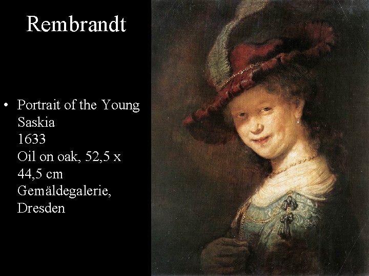 Rembrandt • Portrait of the Young Saskia 1633 Oil on oak, 52, 5 x