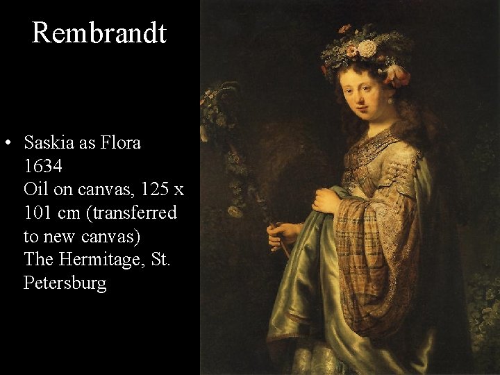 Rembrandt • Saskia as Flora 1634 Oil on canvas, 125 x 101 cm (transferred