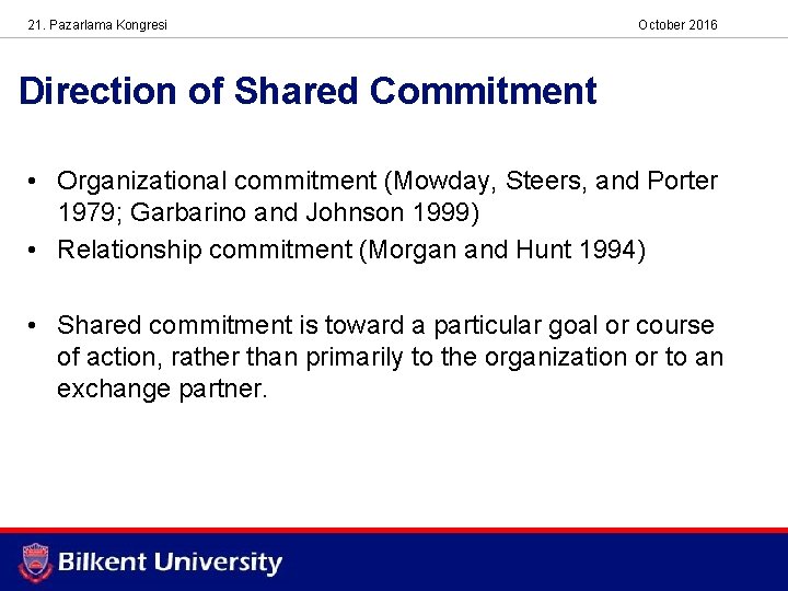 21. Pazarlama Kongresi October 2016 Direction of Shared Commitment • Organizational commitment (Mowday, Steers,