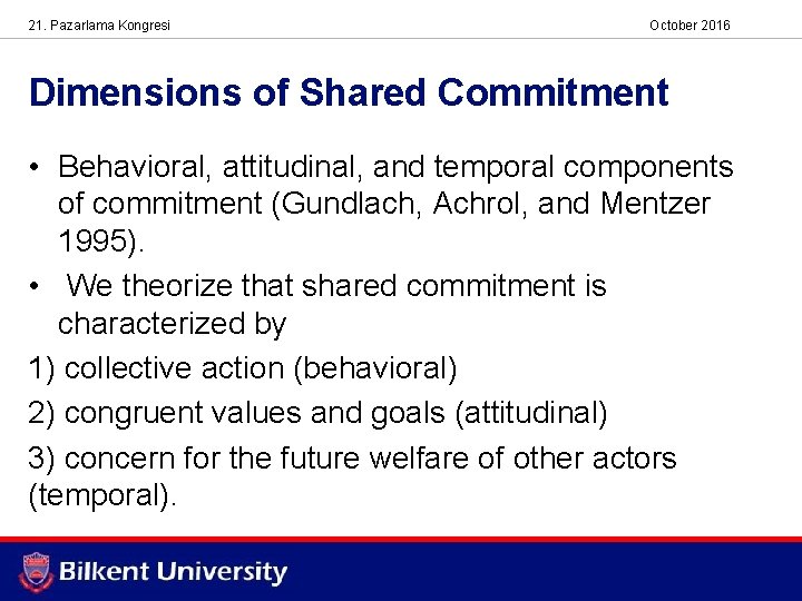 21. Pazarlama Kongresi October 2016 Dimensions of Shared Commitment • Behavioral, attitudinal, and temporal