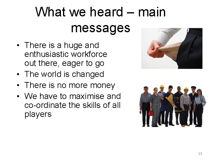 What we heard – main messages • There is a huge and enthusiastic workforce