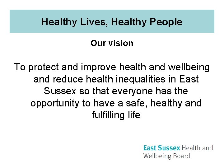 Healthy Lives, Healthy People Our vision To protect and improve health and wellbeing and