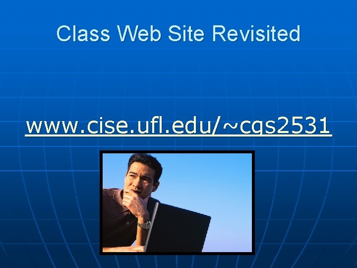 Class Web Site Revisited www. cise. ufl. edu/~cgs 2531 