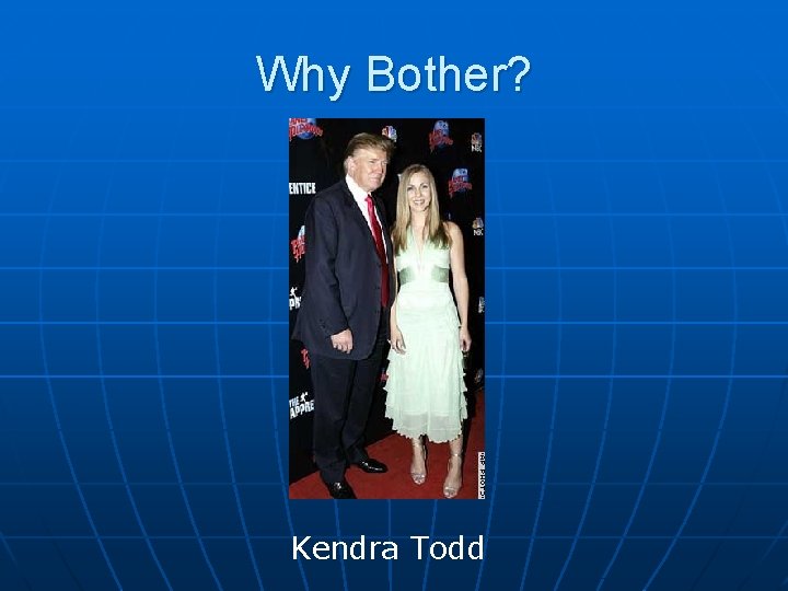 Why Bother? Kendra Todd 