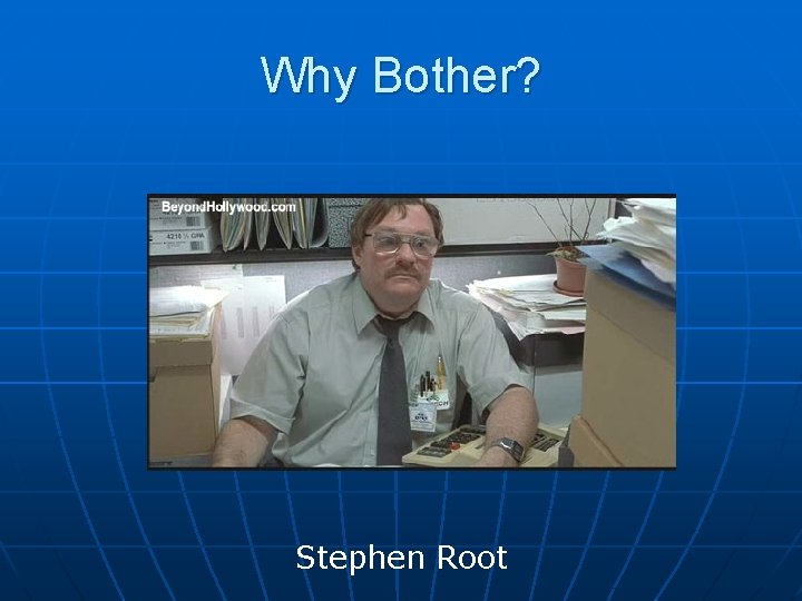 Why Bother? Stephen Root 