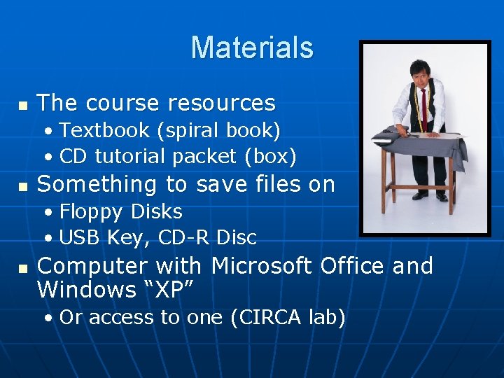 Materials n The course resources • Textbook (spiral book) • CD tutorial packet (box)