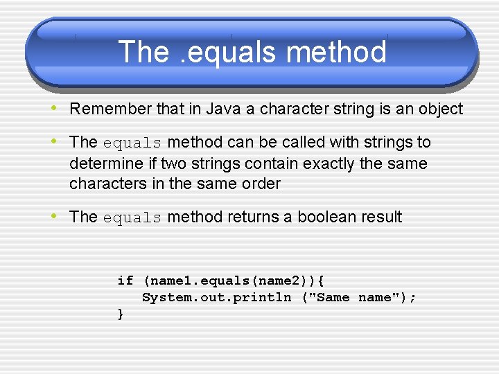 The. equals method • Remember that in Java a character string is an object