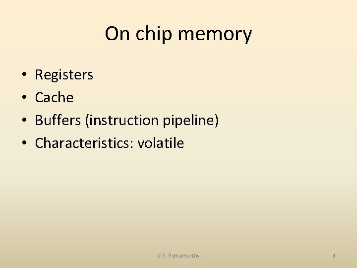 On chip memory • • Registers Cache Buffers (instruction pipeline) Characteristics: volatile C B.