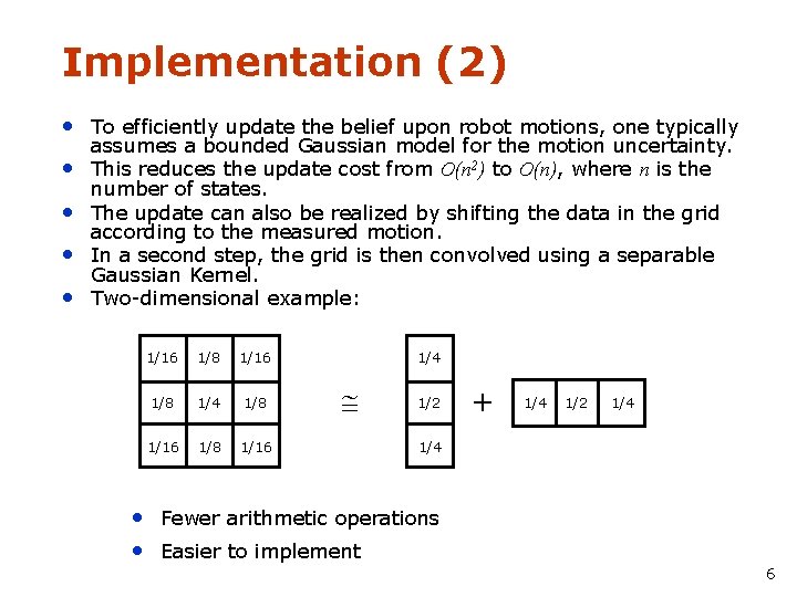 Implementation (2) • To efficiently update the belief upon robot motions, one typically •