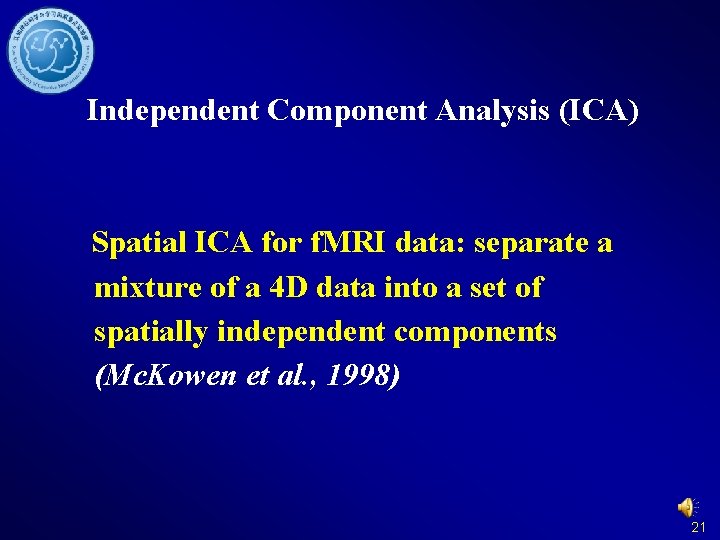 Independent Component Analysis (ICA) Spatial ICA for f. MRI data: separate a mixture of